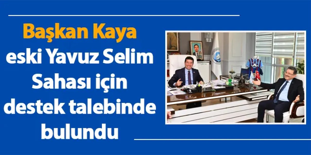 Başkan Kaya, eski Yavuz Selim Sahası için destek talebinde bulundu
