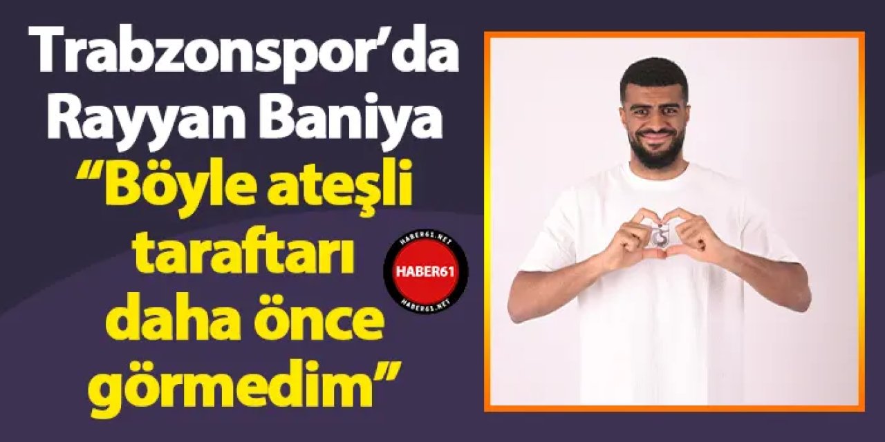 Trabzonspor’da Rayyan Baniya “Böyle ateşli taraftarı daha önce görmedim”