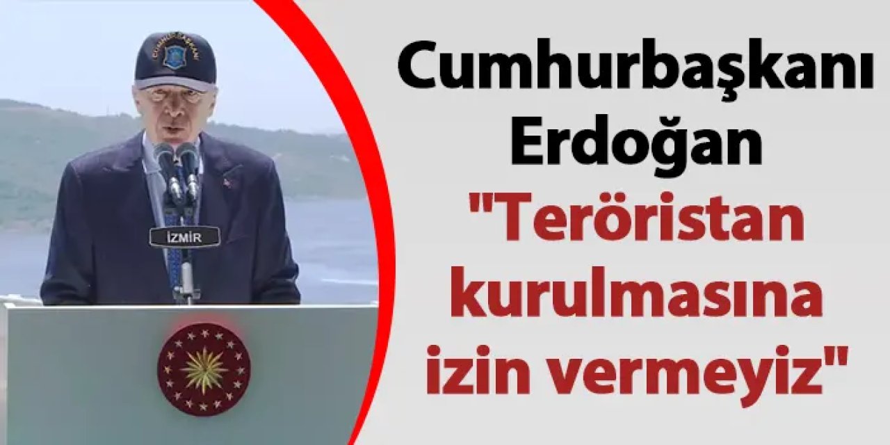 Cumhurbaşkanı Erdoğan "Teröristan kurulmasına izin vermeyiz"