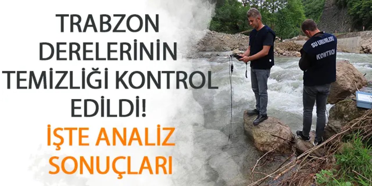 Trabzon derelerinin temizliği kontrol edildi! İşte analiz sonuçları