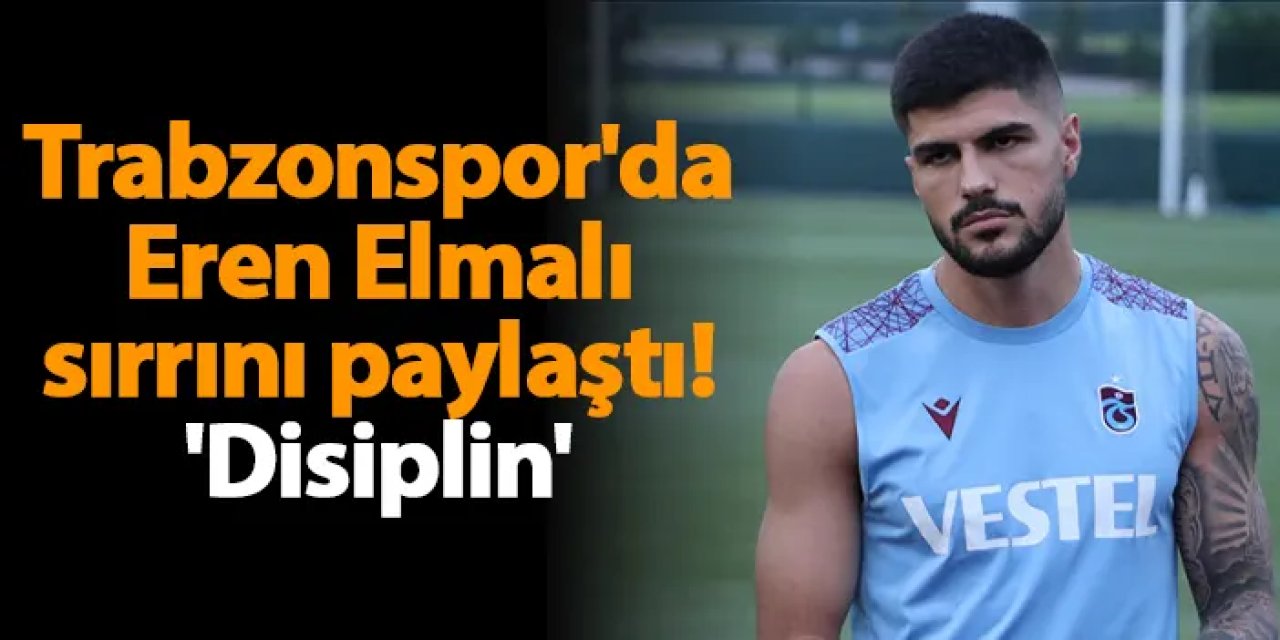 Trabzonspor'da Eren Elmalı sırrını paylaştı! 'Disiplin'