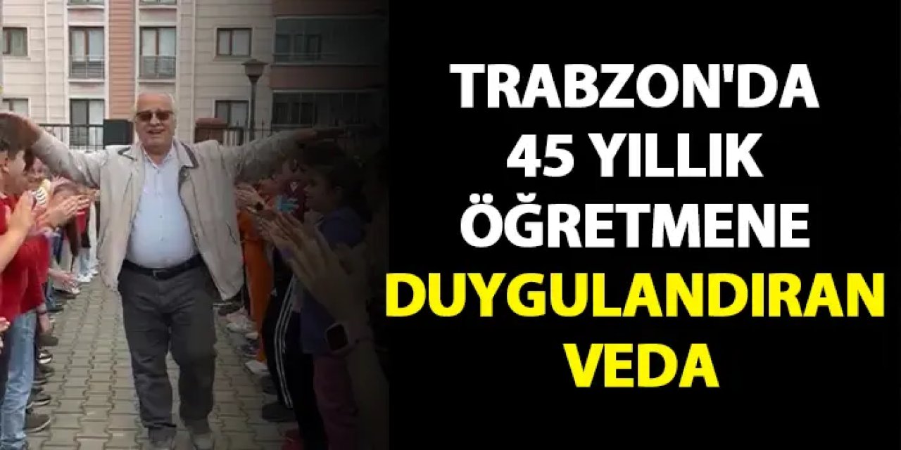 Trabzon'da 45 yıllık öğretmene duygulandıran veda