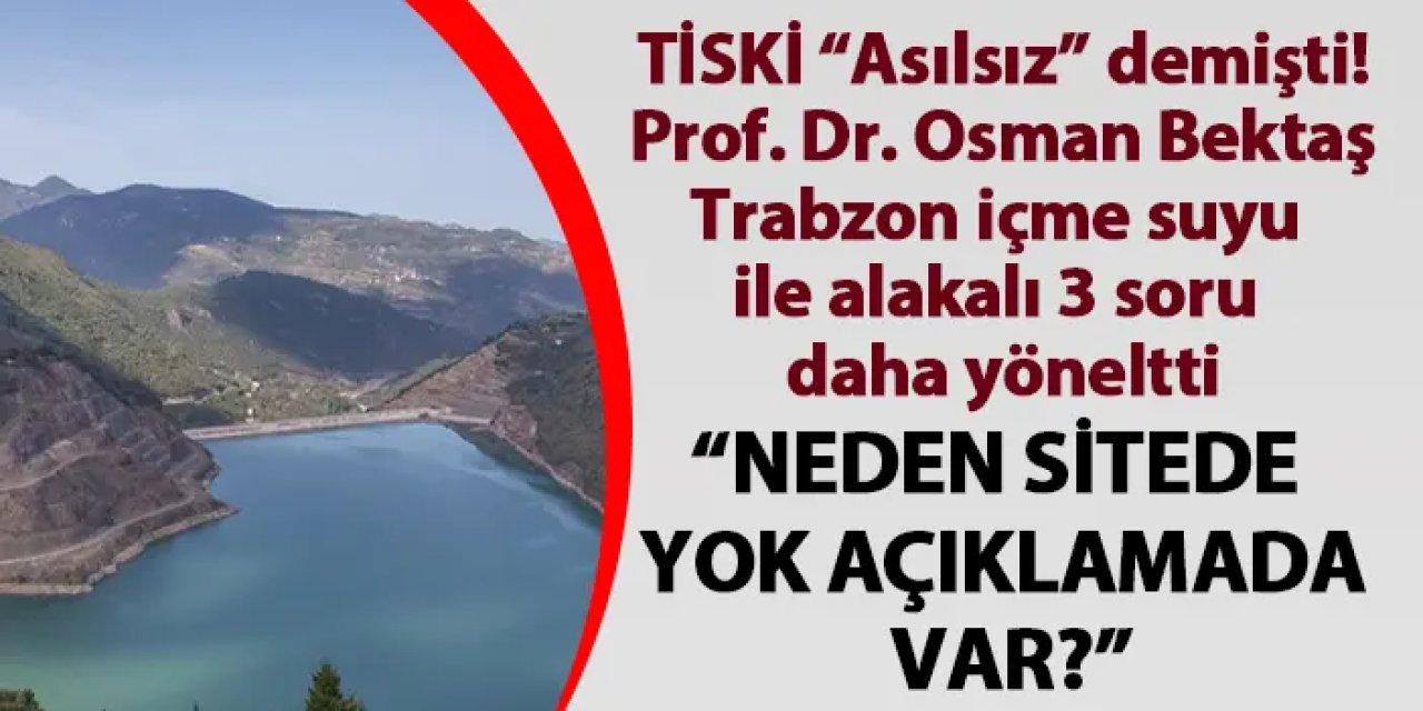 TİSKİ “Asılsız” demişti! Prof. Dr. Osman Bektaş Trabzon içme suyu ile alakalı 3 soru daha yöneltti