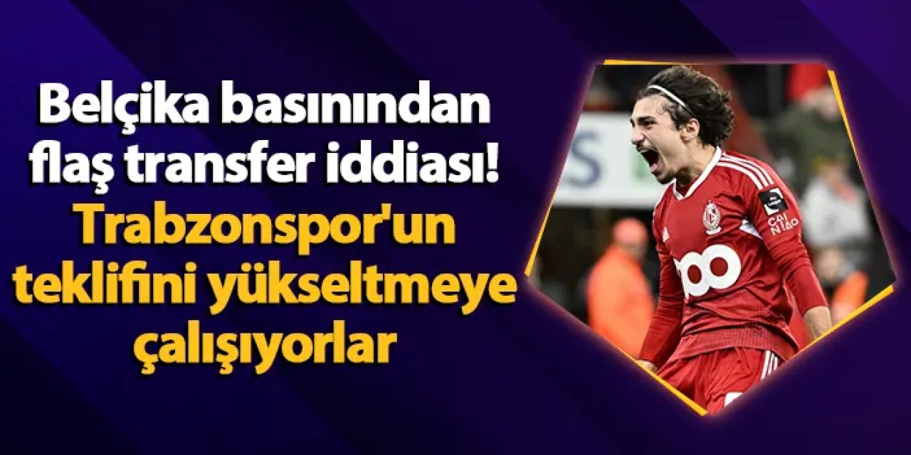 Belçika basınından flaş transfer iddiası! Trabzonspor'un teklifini yükseltmeye çalışıyorlar