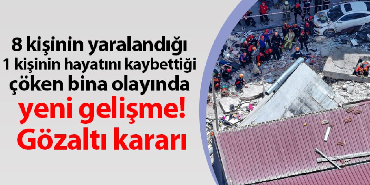 İstanbul Küçükçekmece’de çöken bina olayında yeni gelişme! Gözaltı kararı