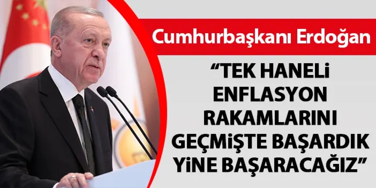 Cumhurbaşkanı Erdoğan "Tek haneli enflasyon rakamlarını yine başaracağız"