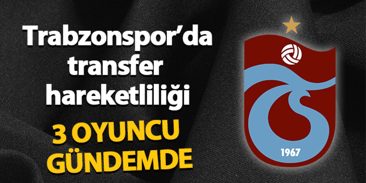 Trabzonspor’da transfer hareketliliği! 3 oyuncu gündemde
