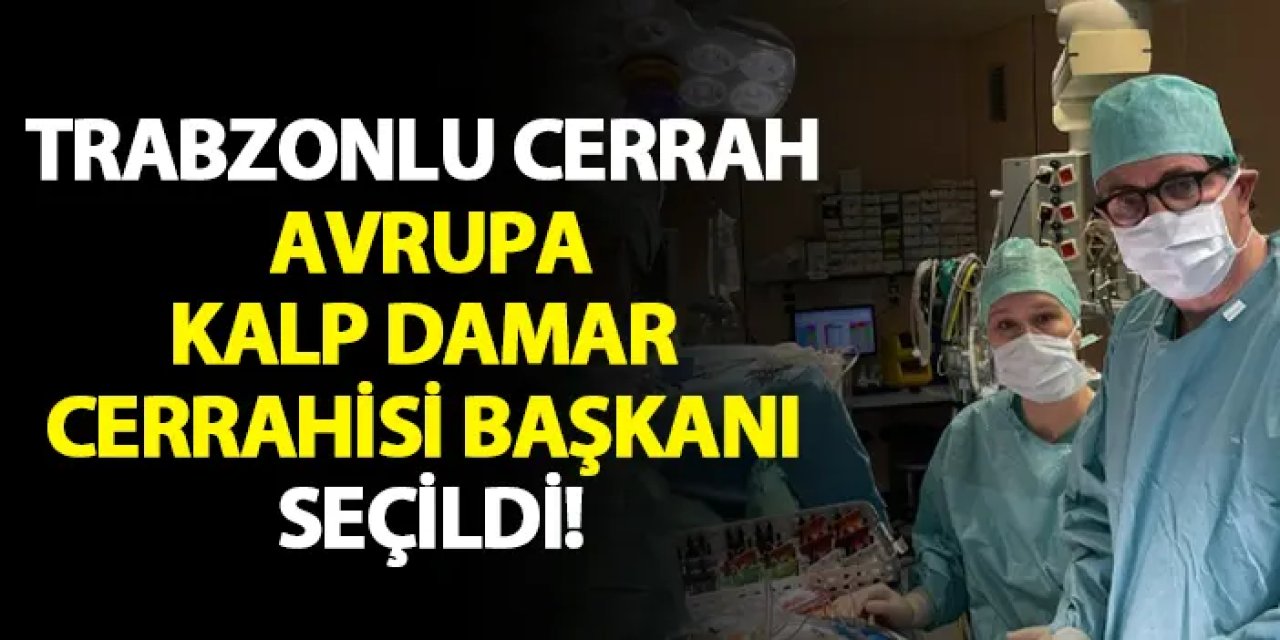 Trabzonlu Cerrah Avrupa Kalp Damar Cerrahisi Başkanı seçildi!