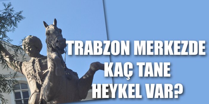 Trabzon merkezde bulunan heykeller
