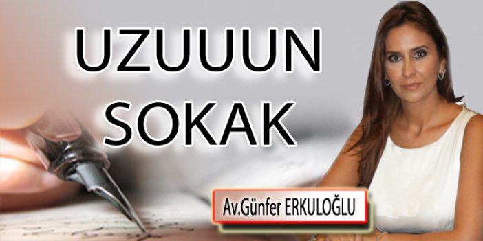 Av.Günfer Erkuloğlu yazdı "Uzuuun sokak…"
