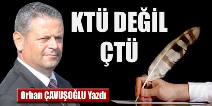 Orhan Çavuşoğlu yazdı "KTÜ değil ÇTÜ"