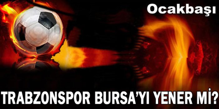 Trabzonspor Bursa’yı yener mi?