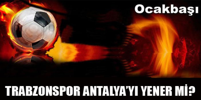 Trabzonspor Antalya’yı yener mi?