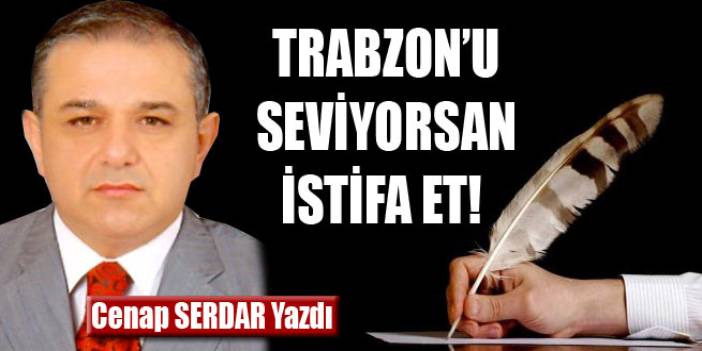 Trabzon'u seviyorsan istifa et!