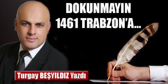 Dokunmayın 1461 Trabzon’a ...