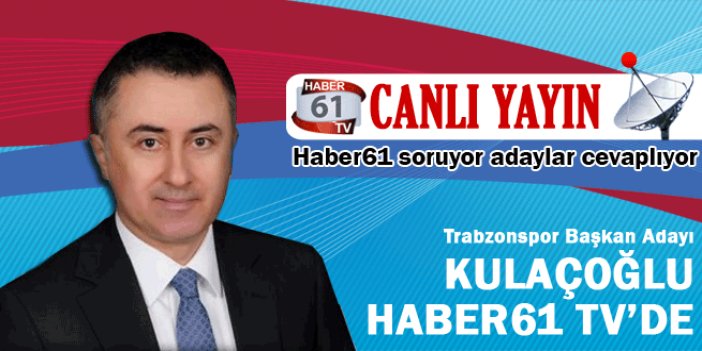 Kulaçoğlu Haber61TV'de!