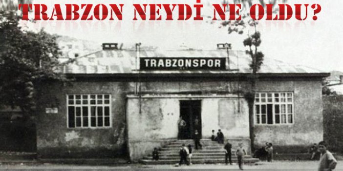 Trabzon neydi ne oldu?
