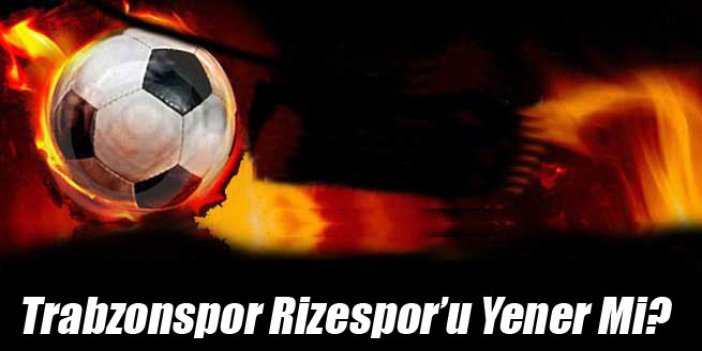 Trabzonspor Rizespor'u Yener Mi?