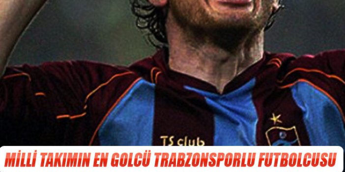Milli Takımın en golcü Trabzonsporlu futbolcusu