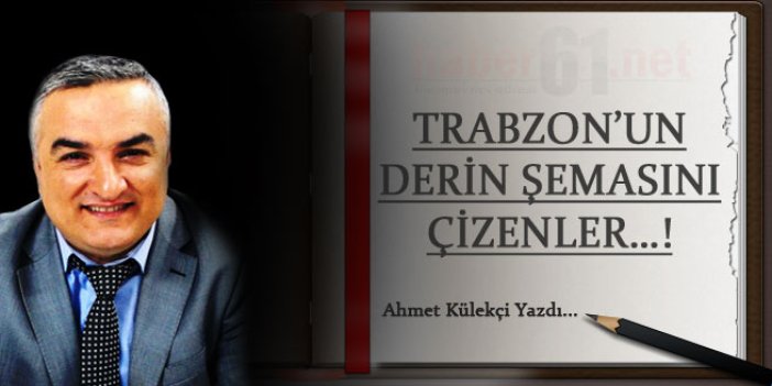 Trabzon'un derin şemasını çizenler...!