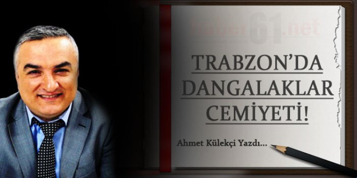 Trabzon'da Dangalaklar Cemiyeti!