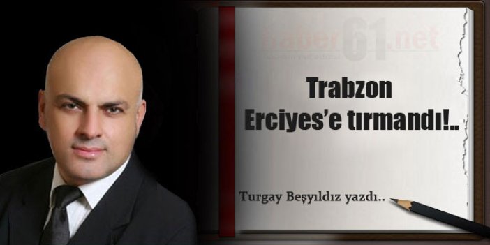 Trabzon Erciyes’e tırmandı!..