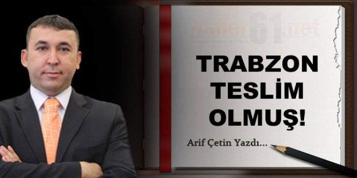 Trabzon teslim olmuş!