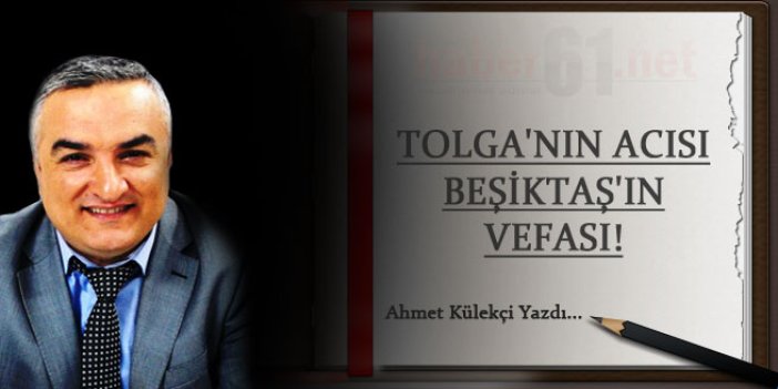 Tolga'nın acısı Beşiktaş'ın vefası!