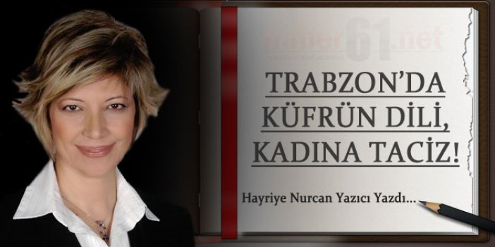 Trabzon'da küfrün dili, kadına taciz!