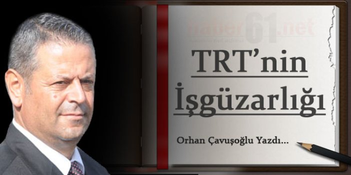 TRT’nin işgüzarlığı