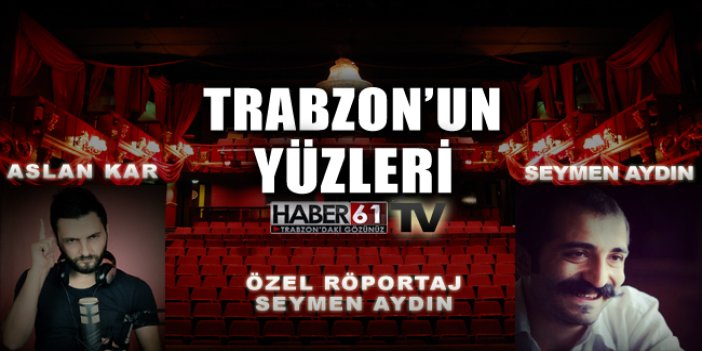 Trabzon'un Yüzleri'nin Konuğu Seymen Aydın