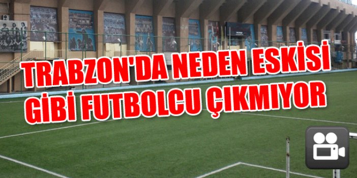 Trabzon'dan neden futbolcu çıkmıyor?