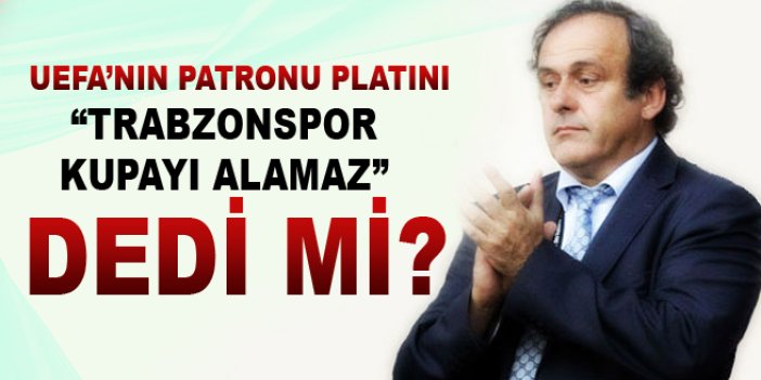 Platini "Trabzonspor kupayı alamaz" dedi mi?