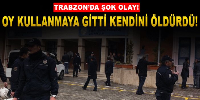 Trabzon'da oy vermeye gitti intihar etti