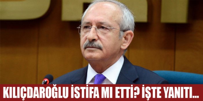 Kılıçdaroğlu istifa söylemlerine yanıt verdi!