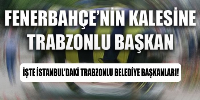 Fenerbahçe'nin kalesine Trabzonlu Başkan