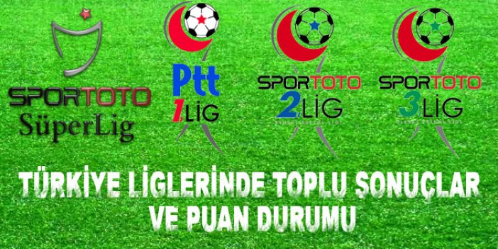 Türkiye liglerinde toplu sonuçlar ve puan durumu