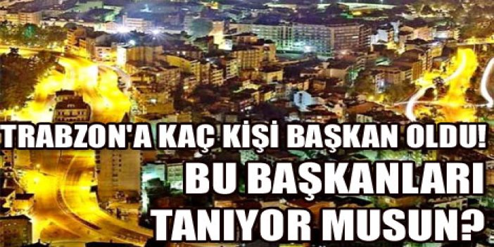 Trabzon'da kaç belediye başkanı var!