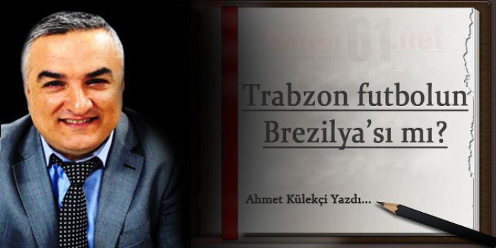 Trabzon futbolun Brezilya'sı mı?