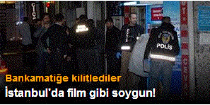 İstanbul'da film gibi soygun!