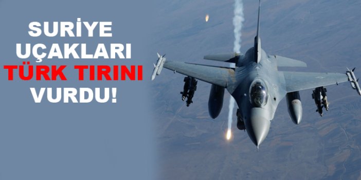 Suriye Türk TIR'ını vurdu