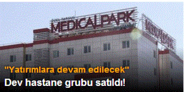 Medical Park hastanesi satıldı