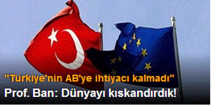 "Türkiye'nin Avrupa Birliği'ne ihtiyacı kalmadı"