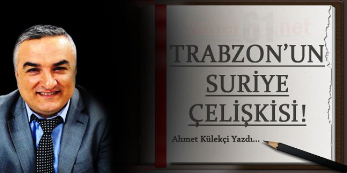 Trabzon’un Suriye çelişkisi!