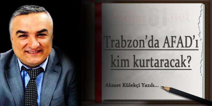 Trabzon'da AFAD'ı kim kurtaracak?