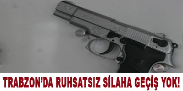 Trabzon'da ruhsatsız silaha geçit yok