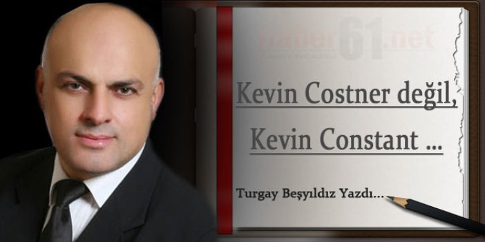Kevin Costner değil, Kevin Constant …
