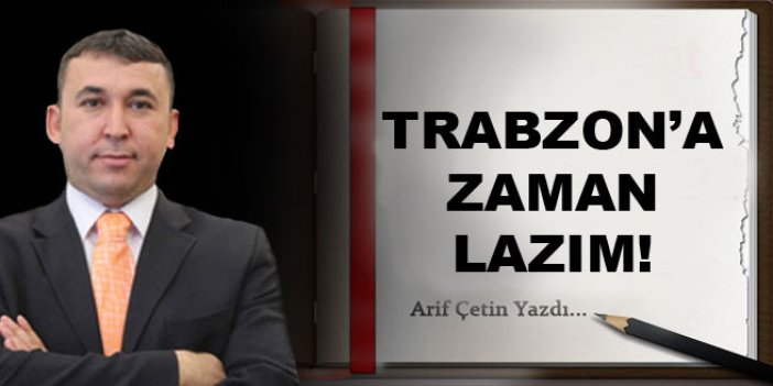 Trabzon'a zaman lazım!