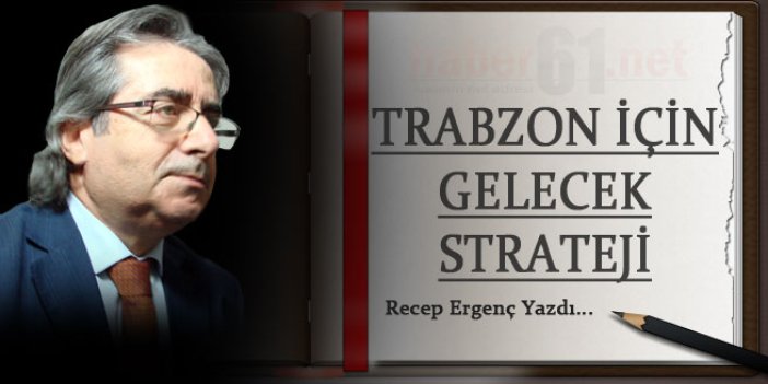 Trabzon için gelecek strateji!
