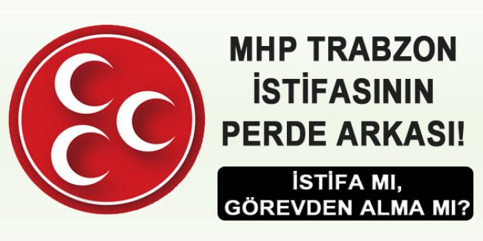 MHP Trabzon istifasının perde arkası!